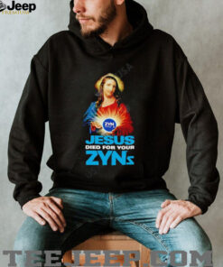 Jesus Died For Your Zyns shirt