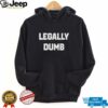 Legally Dumb Funny shirt