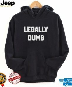 Legally Dumb Funny shirt