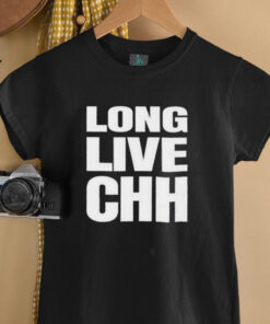 Long live CHH shirt