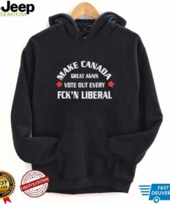 Make Canada great again vote out every fck’n liberal shirt