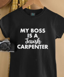 My boss is a jewish carpenter shirt