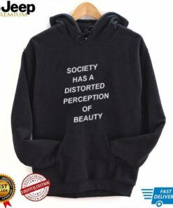 Society has a distorted perception of beauty shirt