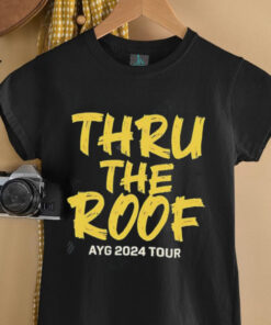 Thru The Roof Ayg 2024 Tour shirt