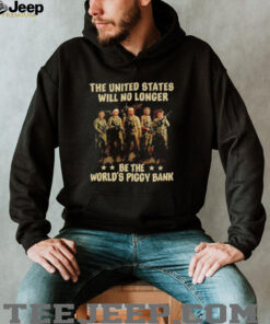 Trump the United States will no longer be the worlds piggy bank t shirt