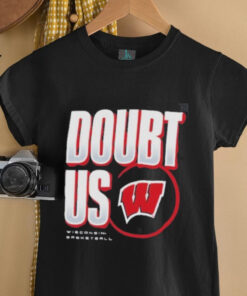 Wisconsin Badgers Doubt US March Madness Unity Shirt