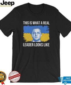 Zelensky this is what a real leader looks like Ukraine shirt