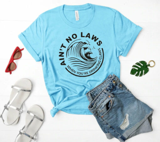 Ain’t No Laws When You’re Drinking Claws Bella Canvas T-shirt