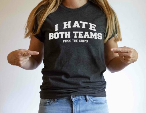 Funny Football Game Party Shirt, I hate both teams, pass the chips, nonsports fan, sports banquet, coach gift, gift for girlfriend