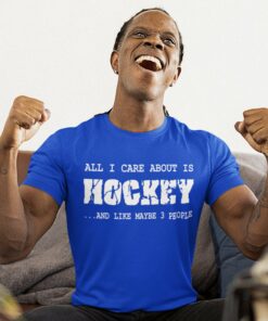 Funny Hockey Shirt.  All I care about is Hockey, Hockey Super Fan, Mom, Dad, Coach, Player Goalie