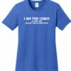 I am the Coach to save time assume I know EVERYTHING Ladies Relaxed fit