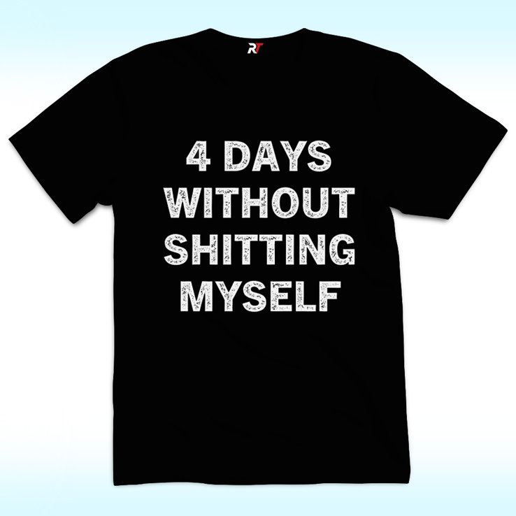 4 Days Without Shitting Myself Shirt, Offensive Conversation Starter 4 Days Without Shitting Myself Shirt, Offensive Conversation Starter