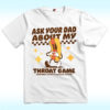 Ask Your Dad About My Throat Game Raunchy Shirt