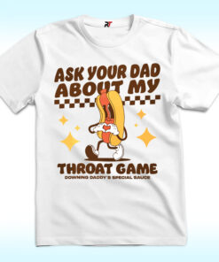 Ask Your Dad About My Throat Game Raunchy Shirt Ask Your Dad About My Throat Game Raunchy Shirt