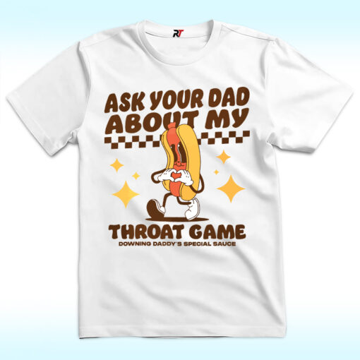 Ask Your Dad About My Throat Game Raunchy Shirt