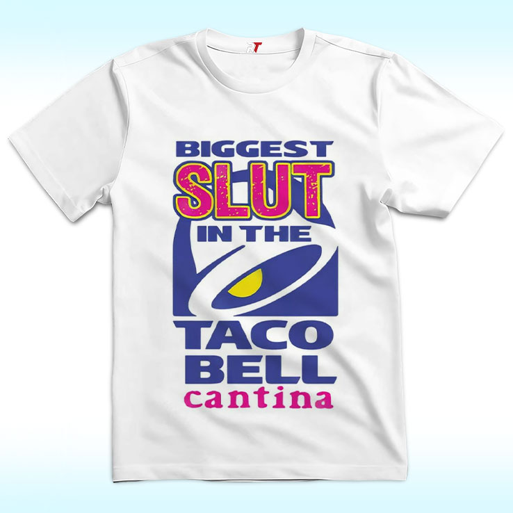 Biggest Slut In the Taco Bell Cantina Shirt Biggest Slut In the Taco Bell Cantina Shirt