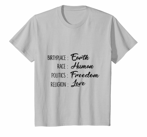 Birthplace Earth Race Human Politics Freedom Love T Shirt