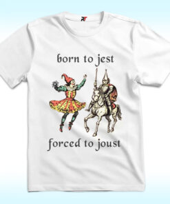 Born to Jest Forced to Joust Shirt Born to Jest Forced to Joust Shirt