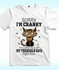 Cat Sorry I’m Cranky I’m Going Through My Terrible 60’s Shirt Cat Sorry I’m Cranky I’m Going Through My Terrible 60’s Shirt
