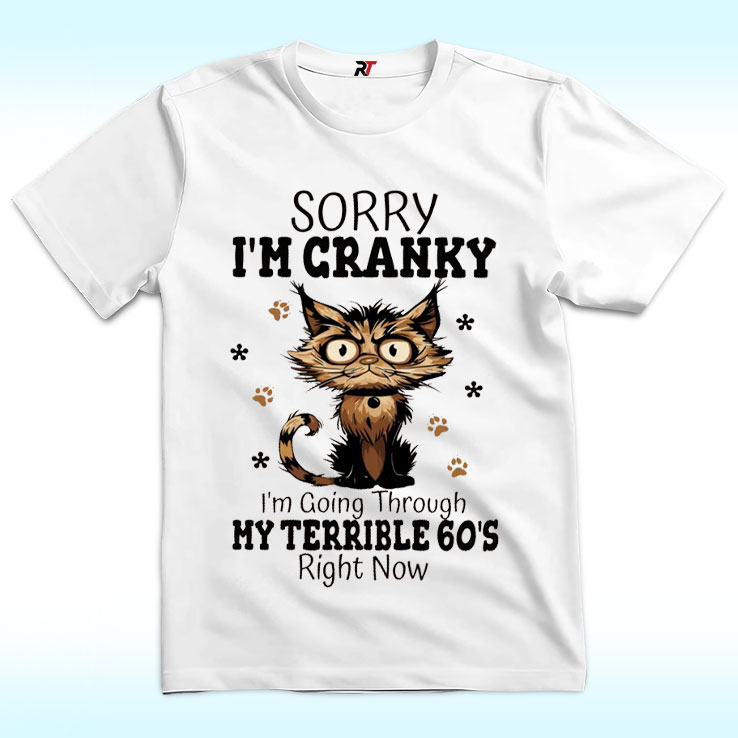 Cat Sorry I'm Cranky I'm Going Through My Terrible 60's Shirt Cat Sorry I'm Cranky I'm Going Through My Terrible 60's Shirt