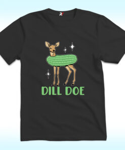 Dill Doe Pickle Shirt Dill Doe Pickle Shirt