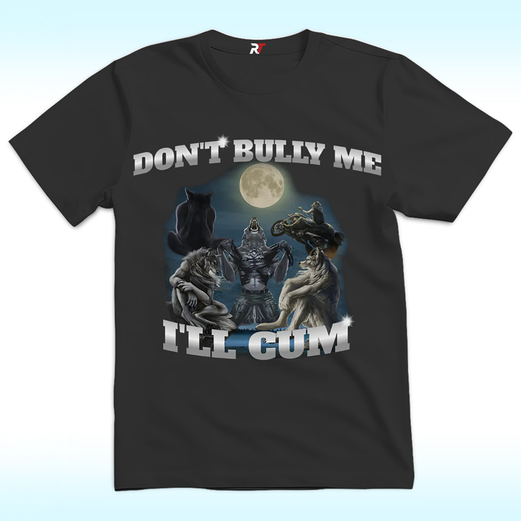 Don't Bully Me I'll Cum Shirt Funny Wolf Don't Bully Me I'll Cum Shirt Funny Wolf