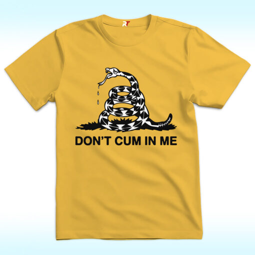 Don’t Cum In Me Shirt