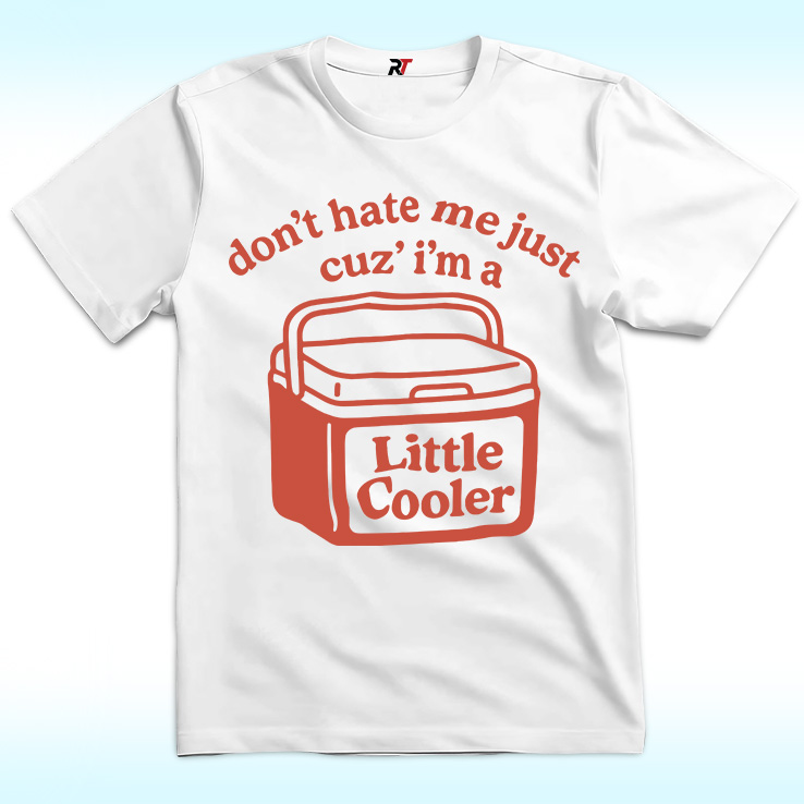 Don't Hate Me Just Cuz I'm A Little Cooler Shirt Don't Hate Me Just Cuz I'm A Little Cooler Shirt
