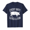 Every Butt Loves A Rub Awesome Meat Smoker T Shirt Bbq Gift