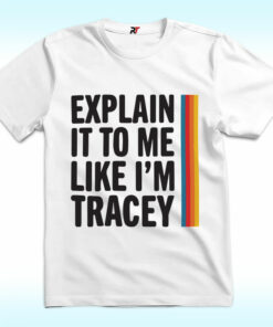 Explain It To Me Like I’m Tracey Shirt Explain It To Me Like I’m Tracey Shirt