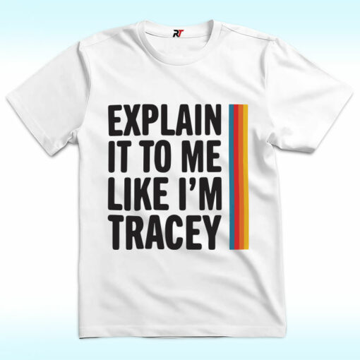 Explain It To Me Like I’m Tracey Shirt
