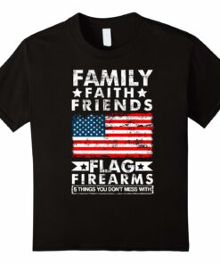 Family Faith Friends Flag Firearms T Shirt Family Faith Friends Flag Firearms T Shirt