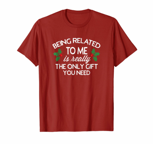 Funny Christmas Family Tshirt Being Related To Me Is Gift