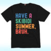 Have A Skibidi Summer Bruh Shirt