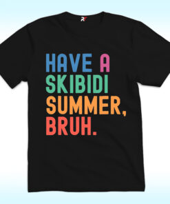 Have A Skibidi Summer Bruh Shirt Have A Skibidi Summer Bruh Shirt