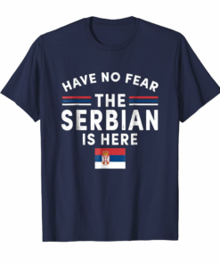 Have No Fear The Serbian Is Here Tshirt Serbia Flag Have No Fear The Serbian Is Here Tshirt Serbia Flag