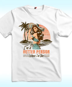 I’m a Better Person When I’m Tan Shirt I’m a Better Person When I’m Tan Shirt