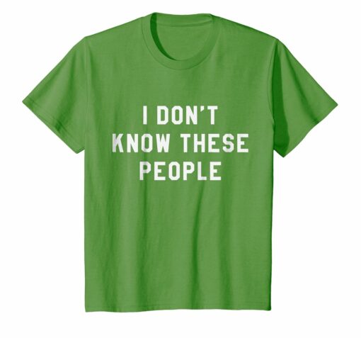 I Dont Know These People T Shirt Family Trip Tee
