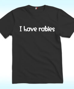 I Have Rabies Shirt I Have Rabies Shirt