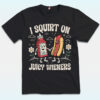 I Squirt On Juicy Wieners Shirt