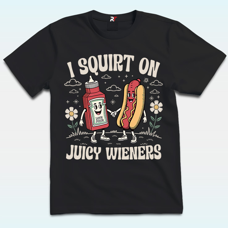 I Squirt On Juicy Wieners Shirt I Squirt On Juicy Wieners Shirt