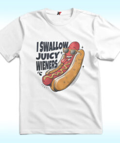 I Swallow Juicy Wieners Shirt I Swallow Juicy Wieners Shirt