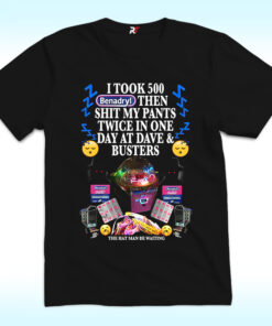 I Took 500 Benadryl Then Shit Shirt, My Pants Twice In One Day At Dave And Busters I Took 500 Benadryl Then Shit Shirt, My Pants Twice In One Day At Dave And Busters