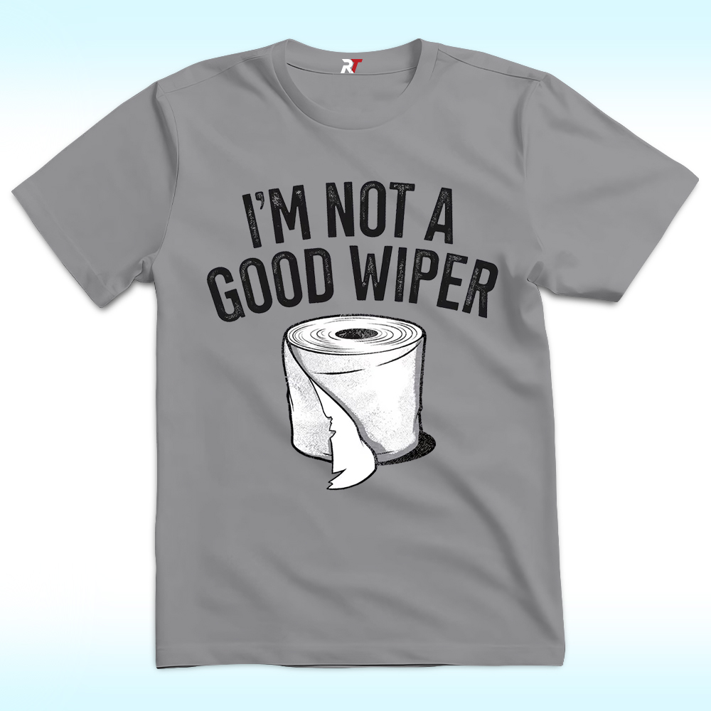 I'm Not A Good Wiper Shirt I'm Not A Good Wiper Shirt