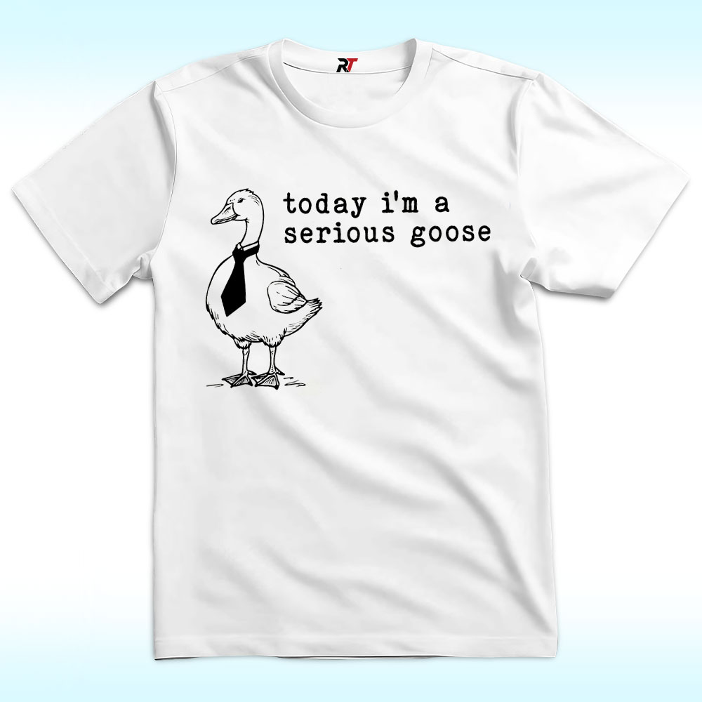 I'm a Serious Goose Shirt I'm a Serious Goose Shirt