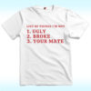 List Of Things I’m Not Ugly Broke Your Mate Shirt