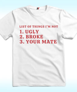 List Of Things I’m Not Ugly Broke Your Mate Shirt List Of Things I’m Not Ugly Broke Your Mate Shirt