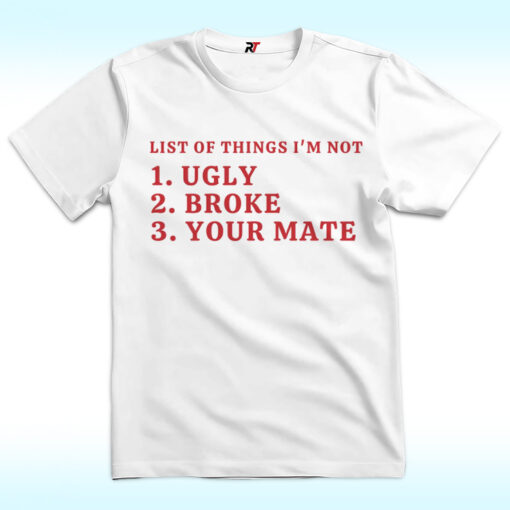 List Of Things I’m Not Ugly Broke Your Mate Shirt