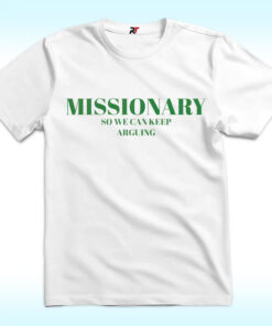 Missionary So We Can Keep Arguing Shirt Missionary So We Can Keep Arguing Shirt
