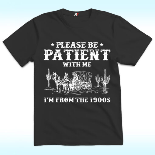 Please Be Patient With Me I’m From The 1900s Shirt